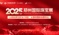 定檔5月！2025鄭州國際珠寶展（培育鉆石展區）即將璀璨啟幕